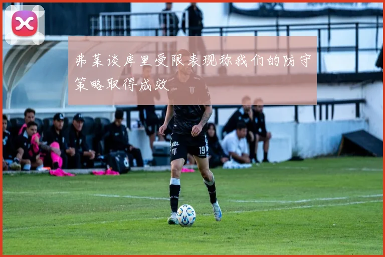 弗莱谈库里受限表现称我们的防守策略取得成效