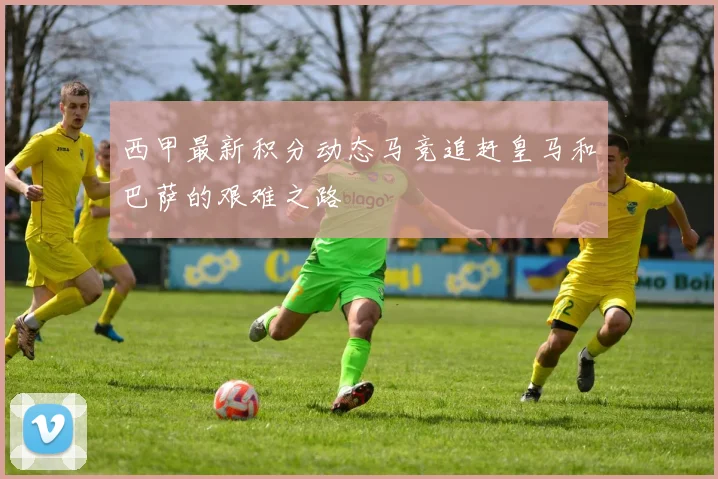 西甲最新积分动态马竞追赶皇马和巴萨的艰难之路