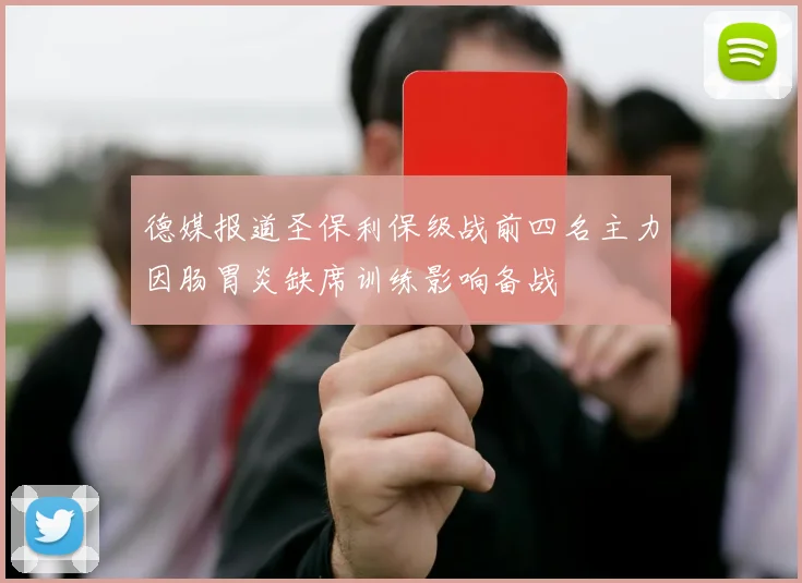 德媒报道圣保利保级战前四名主力因肠胃炎缺席训练影响备战