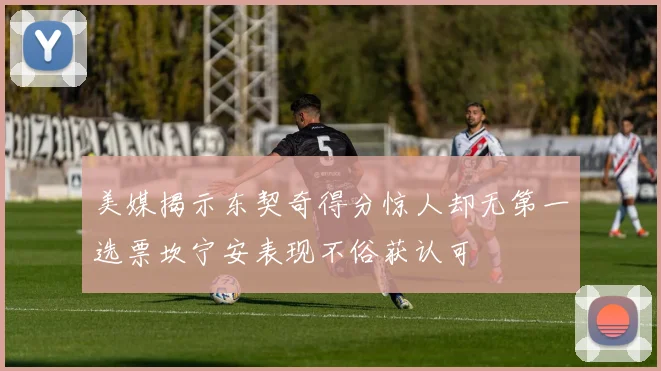 美媒揭示东契奇得分惊人却无第一选票坎宁安表现不俗获认可