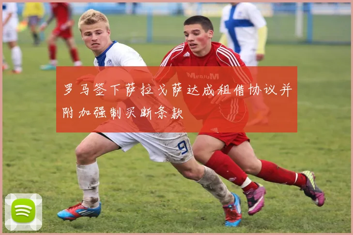 罗马签下萨拉戈萨达成租借协议并附加强制买断条款